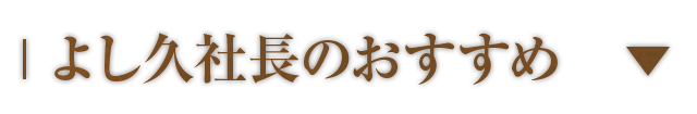 よし久社長のオススメ